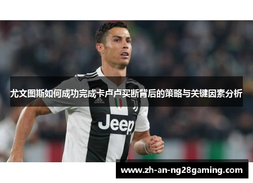 尤文图斯如何成功完成卡卢卢买断背后的策略与关键因素分析