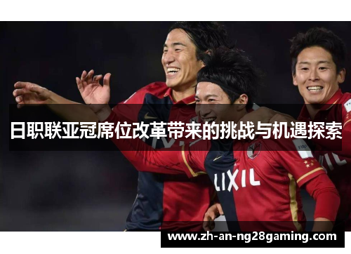 日职联亚冠席位改革带来的挑战与机遇探索