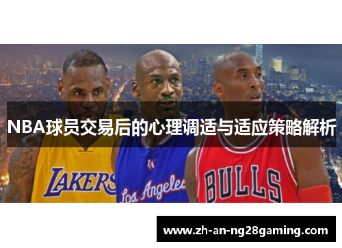 NBA球员交易后的心理调适与适应策略解析