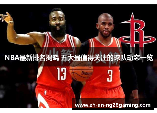 NBA最新排名揭晓 五大最值得关注的球队动态一览