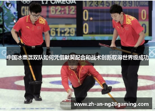 中国冰壶混双队如何凭借默契配合和战术创新取得世界级成功