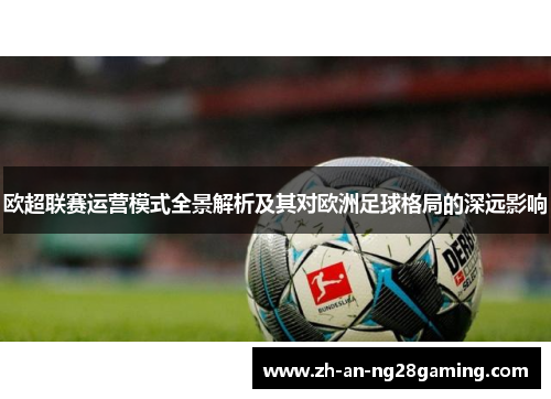 欧超联赛运营模式全景解析及其对欧洲足球格局的深远影响 欧超联赛运营模式全景解析及其对欧洲足球格局的深远影响