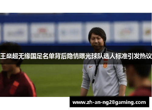 王燊超无缘国足名单背后隐情曝光球队选人标准引发热议