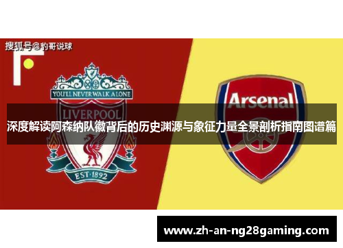 深度解读阿森纳队徽背后的历史渊源与象征力量全景剖析指南图谱篇 深度解读阿森纳队徽背后的历史渊源与象征力量全景剖析指南图谱篇