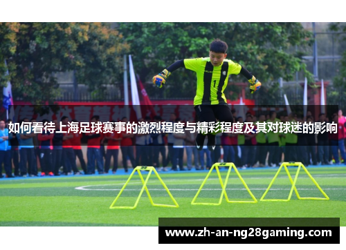 如何看待上海足球赛事的激烈程度与精彩程度及其对球迷的影响