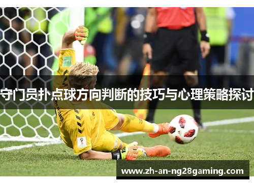 守门员扑点球方向判断的技巧与心理策略探讨