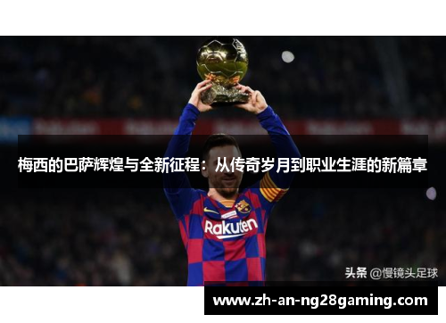 梅西的巴萨辉煌与全新征程：从传奇岁月到职业生涯的新篇章