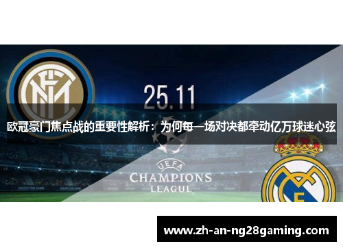 欧冠豪门焦点战的重要性解析:为何每一场对决都牵动亿万球迷心弦 欧冠豪门焦点战的重要性解析:为何每一场对决都牵动亿万球迷心弦