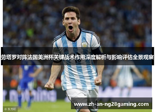 劳塔罗对阵法国美洲杯关键战术作用深度解析与影响评估全景观察