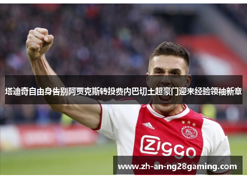 塔迪奇自由身告别阿贾克斯转投费内巴切土超豪门迎来经验领袖新章