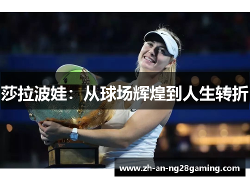 莎拉波娃：从球场辉煌到人生转折