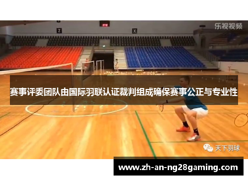 赛事评委团队由国际羽联认证裁判组成确保赛事公正与专业性